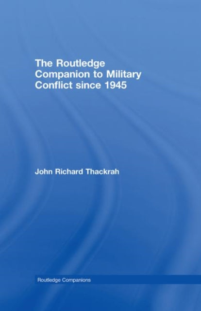 Book cover of: Routledge Companion to Military Conflict since 1945. By: John R Thackrah, John Richard Thackrah