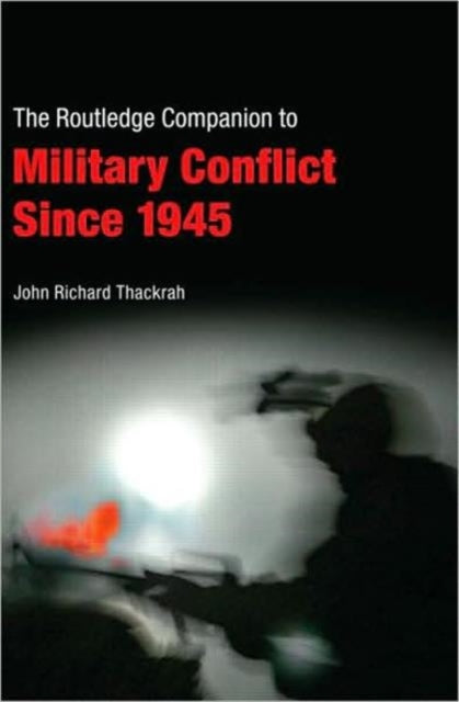 Book cover of: Routledge Companion to Military Conflict since 1945. By: John Richard Thackrah, John R Thackrah