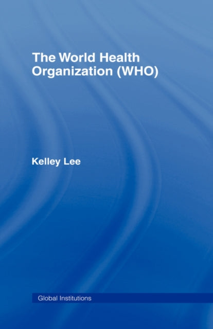 Book cover of: World Health Organization (WHO). By: Kelley Lee