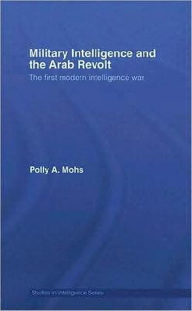 Book cover of: Military Intelligence and the Arab Revolt. By: Polly A. Mohs