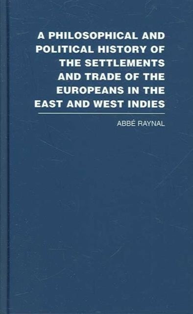 Book cover of: Philosophical and Political History of the Settlements and Trade of the Europeans in the East and West Indies. By: Abbe Raynal