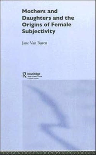 Book cover of: Mothers and Daughters and the Origins of Female Subjectivity. By: Jane Van Buren