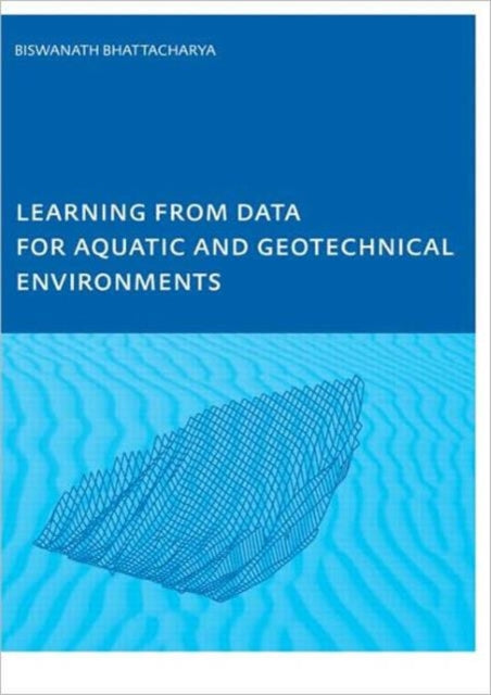 Book cover of: Learning from Data for Aquatic and Geotechnical Environments. By: Biswa Bhattacharya