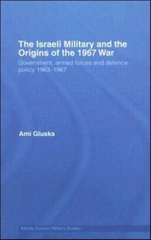The Israeli Military and the Origins of the 1967 War