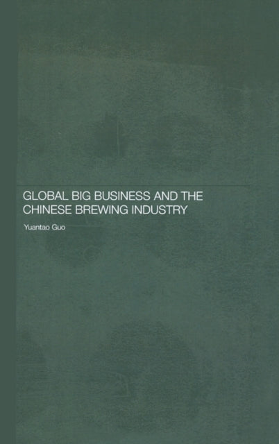 Book cover of: Global Big Business and the Chinese Brewing Industry. By: Y GUO