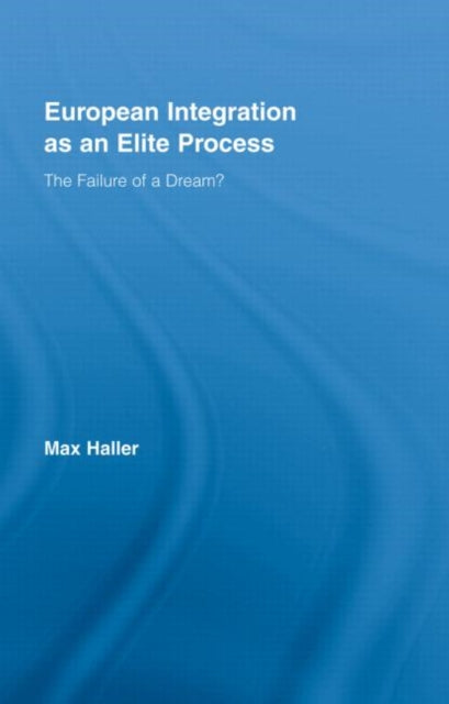 Book cover of: European Integration as an Elite Process. By: Max Haller, Haller, Max Dr.