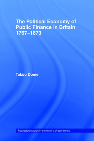 Political Economy of Public Finance in Britain, 1767-1873