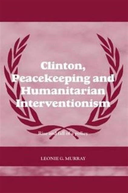 Book cover of: Clinton, Peacekeeping and Humanitarian Interventionism. By: Leonie Murray, Murray