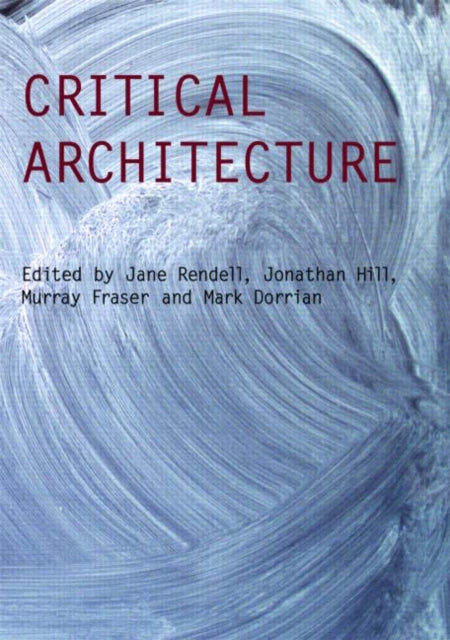 Book cover of: Critical Architecture. By: Rendell/Hill/Do