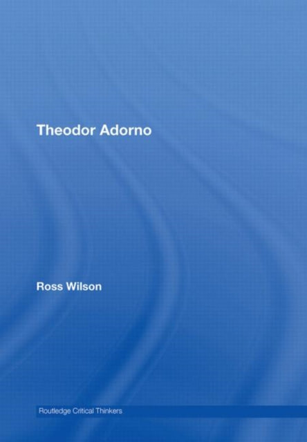Book cover of: Theodor Adorno. By: ROSS WILSON
