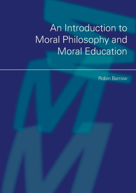 Book cover of: Introduction to Moral Philosophy and Moral Education. By: Barrow, Robin Barrow