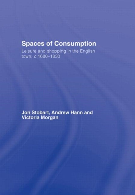 Book cover of: Spaces of Consumption. By: Jon Stobart, Stobar/Hann/Mor