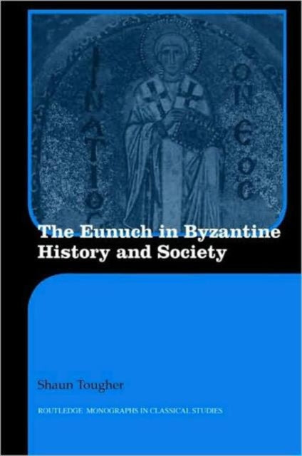 Book cover of: Eunuch in Byzantine History and Society. By: Shaun Tougher