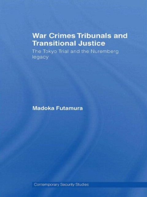 Book cover of: War Crimes Tribunals and Transitional Justice. By: Madoka Futamura, Madok Futamura