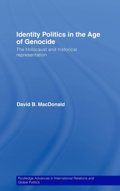 Book cover of: Identity Politics in the Age of Genocide. By: David B. MacDonald, David Bruce MacDonald