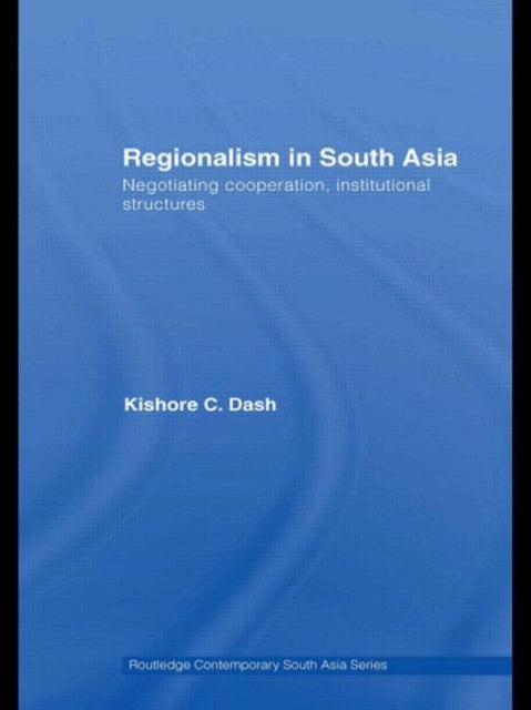 Book cover of: Regionalism in South Asia. By: Kishore Dash, Kishore C. Dash