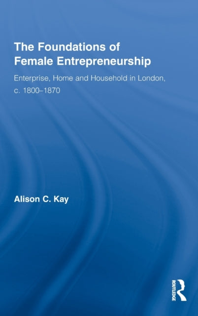 Book cover of: Foundations of Female Entrepreneurship. By: Alison C. Kay, Alison Kay