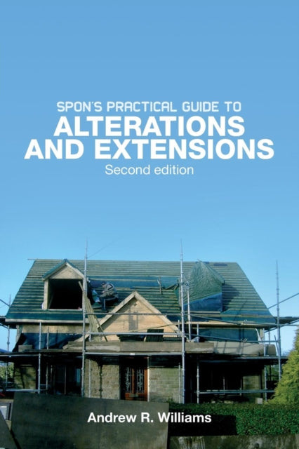 Book cover of: Spon's Practical Guide to Alterations & Extensions. By: Andrew R. Williams, Andrew Williams