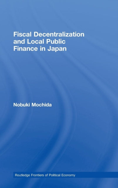 Book cover of: Fiscal Decentralization and Local Public Finance in Japan. By: Nobuki Mochida
