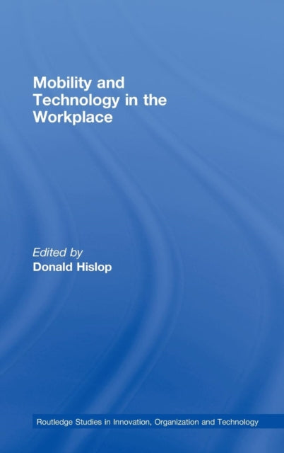 Book cover of: Mobility and Technology in the Workplace. By: Donald Hislop