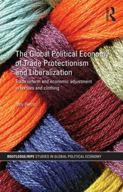 Book cover of: Global Political Economy of Trade Protectionism and Liberalization. By: Tony Heron
