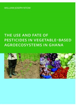 Use and Fate of Pesticides in Vegetable-Based Agro-Ecosystems in Ghana
