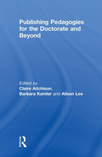 Book cover of: Publishing Pedagogies for the Doctorate and Beyond. By: Claire Aitchison