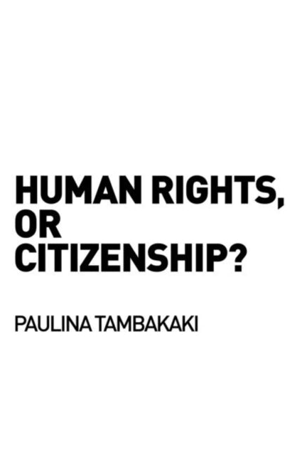 Book cover of: Human Rights, or Citizenship?. By: Paulina Tambakaki