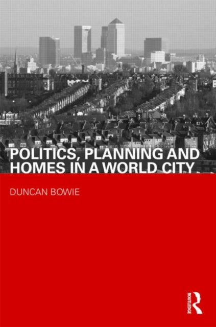 Book cover of: Politics, Planning and Homes in a World City. By: Duncan Bowie
