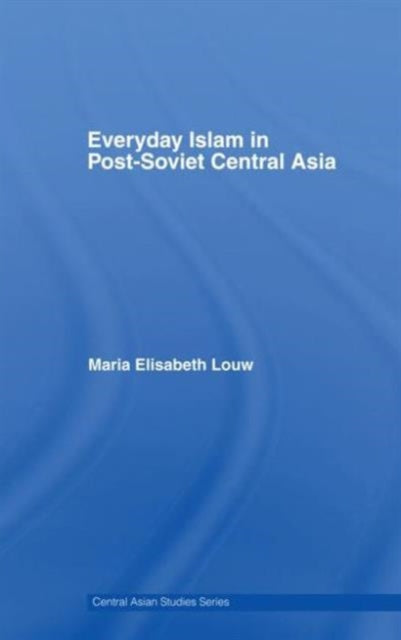 Book cover of: Everyday Islam in Post-Soviet Central Asia. By: Maria Elisabeth Louw