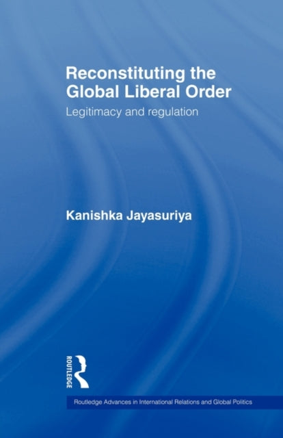 Book cover of: Reconstituting the Global Liberal Order. By: Kanishka Jayasuriya
