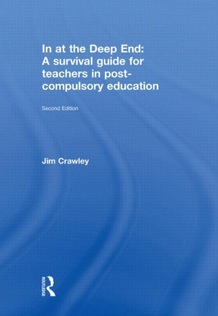 Book cover of: In at the Deep End: A Survival Guide for Teachers in Post-Compulsory Education. By: Jim Crawley