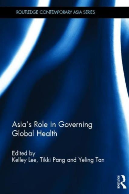 Book cover of: Asia's Role in Governing Global Health. By: Kelley Lee