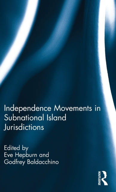 Book cover of: Independence Movements in Subnational Island Jurisdictions. By: Godfrey Baldacchino