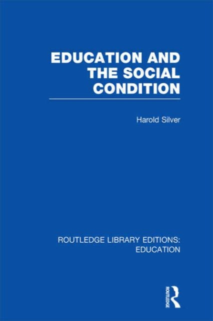 Book cover of: Education and the Social Condition (RLE Edu L). By: Harold Silver