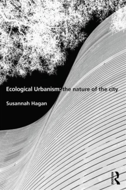 Book cover of: Ecological Urbanism: The Nature of the City. By: Susannah Hagan