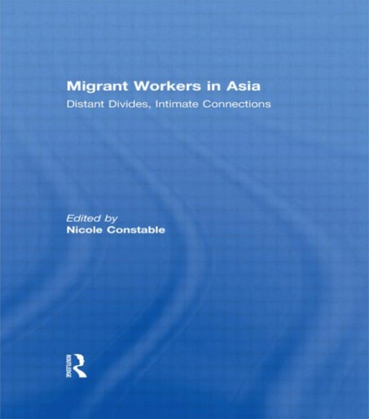 Book cover of: Migrant Workers in Asia. By: Nicole Constable
