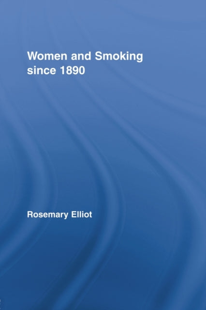 Book cover of: Women and Smoking since 1890. By: Rosemary Elliot