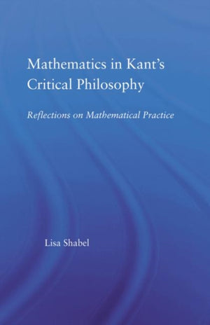 Mathematics in Kant's Critical Philosophy