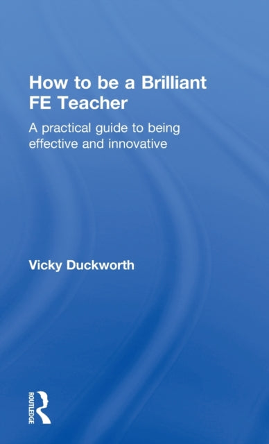 Book cover of: How to be a Brilliant FE Teacher. By: Vicky Duckworth