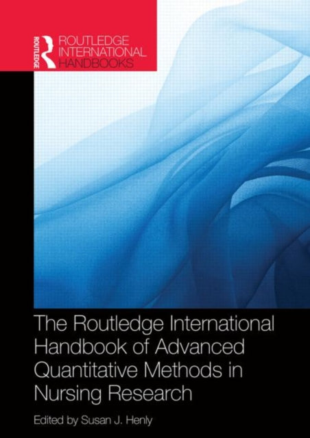 Book cover of: Routledge International Handbook of Advanced Quantitative Methods in Nursing Research. By: Susan J. Henly