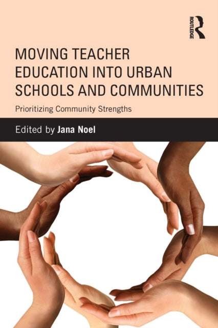 Book cover of: Moving Teacher Education into Urban Schools and Communities. By: Jana Noel