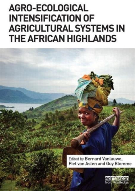 Book cover of: Agro-Ecological Intensification of Agricultural Systems in the African Highlands. By: Bernard Vanlauwe