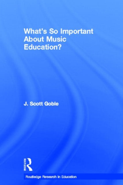 Book cover of: What's So Important About Music Education?. By: J. Scott Goble