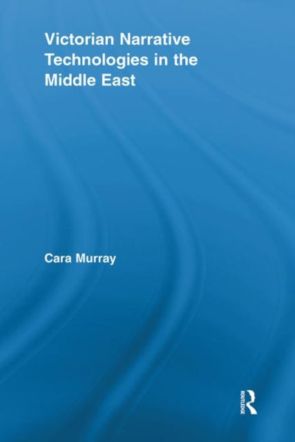 Book cover of: Victorian Narrative Technologies in the Middle East. By: Cara Murray