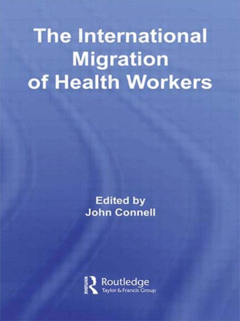 Book cover of: International Migration of Health Workers. By: John Connell