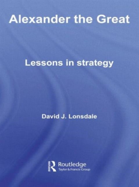Book cover of: Alexander the Great: Lessons in Strategy. By: David J. Lonsdale