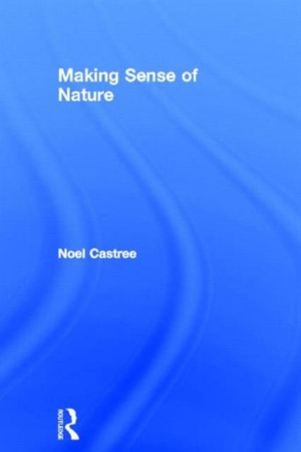 Book cover of: Making Sense of Nature. By: Noel Castree