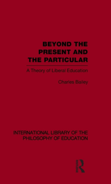 Book cover of: Beyond the Present and the Particular (International Library of the Philosophy of Education Volume 2). By: Reginald Archambault