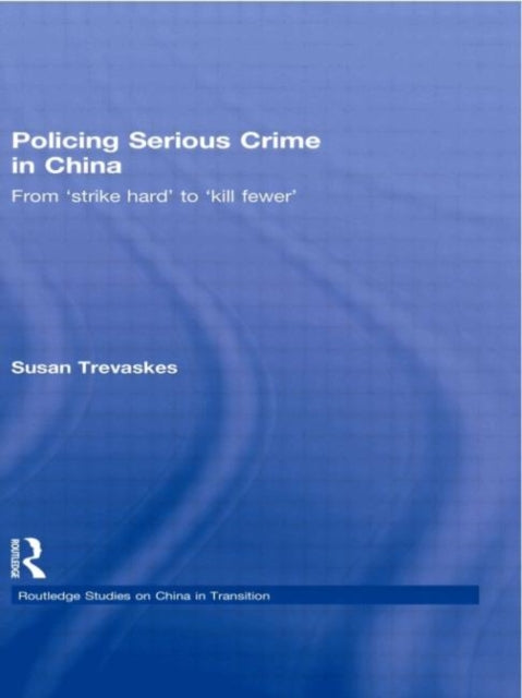 Book cover of: Policing Serious Crime in China. By: Susan Trevaskes